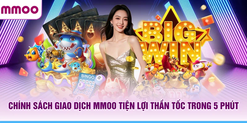 MMOO | Trang Chủ Nhà Cái MMOO.COM Uy Tín #1 VN 14 Chính sách giao dịch MMOO tiện lợi thần tốc trong 5 phút