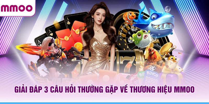 MMOO | Trang Chủ Nhà Cái MMOO.COM Uy Tín #1 VN 18 Giải đáp 3 câu hỏi thường gặp về thương hiệu MMOO