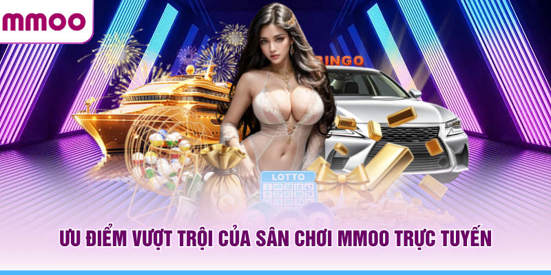 Xổ Số MMOO - Cơ Hội Đánh Lô Đề Online Thưởng 1 Ăn 99 8 Ưu điểm vượt trội của sân chơi MMOO trực tuyến